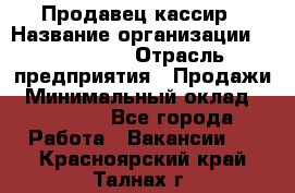 Продавец-кассир › Название организации ­ Diva LLC › Отрасль предприятия ­ Продажи › Минимальный оклад ­ 25 000 - Все города Работа » Вакансии   . Красноярский край,Талнах г.